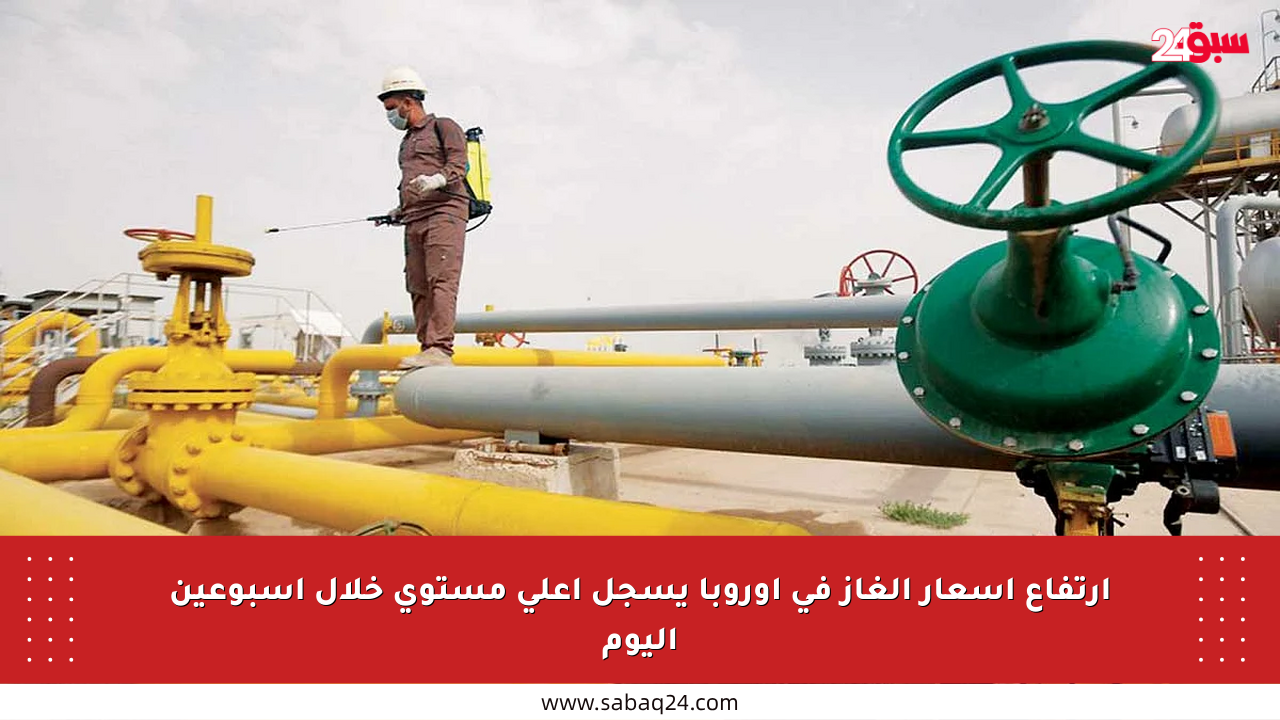 ارتفاع أسعار الغاز في أوروبا يسجل أعلى مستوى خلال أسبوعين اليوم
